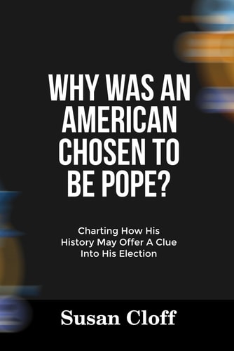 Why Was an American Chosen to Be Pope? Charting How His History May Offer A Clue Into His Election