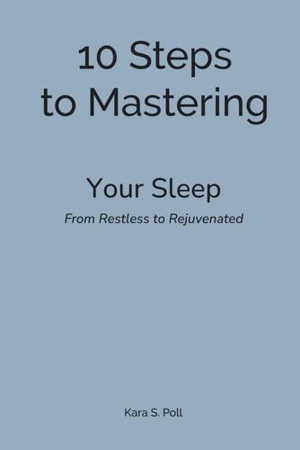 10 Steps to Mastering Your Sleep From Restless, to Rejuvenated