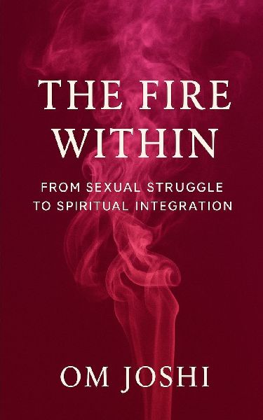 The Fire Within: From Sexual Struggle to Spiritual Integration