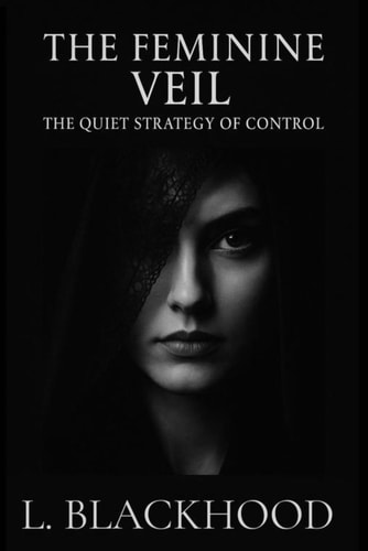 The Feminine Veil The Quiet Strategy of Control