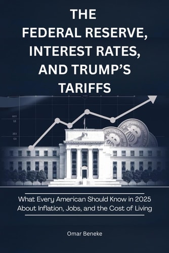 The Federal Reserve, Interest Rates, and Trump's Tariffs What Every American Should Know in 2025 About Inflation, Jobs, and the Cost of Living