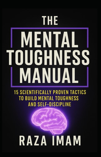 The Mental Toughness Manual 15 Scientifically Proven Tactics to Build Mental Toughness and Self-Discipline