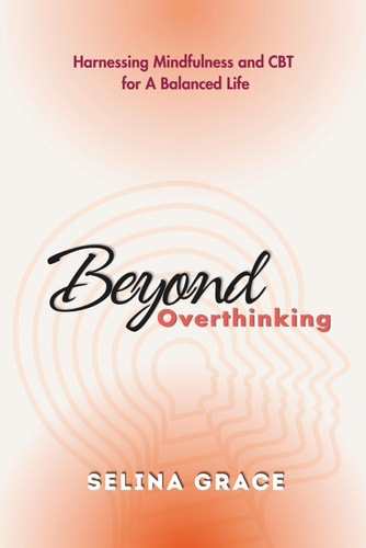Beyond Overthinking Harnessing Mindfulness and CBT for a Balanced Life