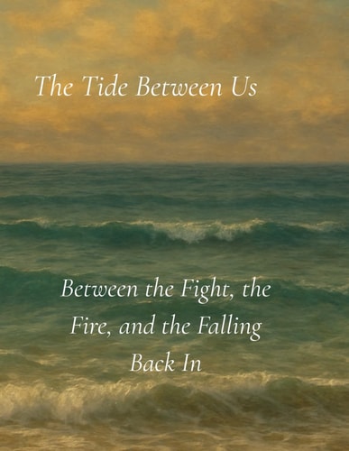 The Tide Between Us Between the Fight, the Fire, and the Falling Back In