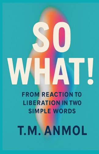 So What! From Reaction to Liberation in Two Simple Words
