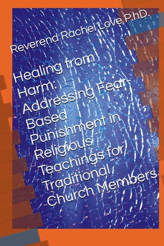 Healing from Harm Addressing Fear-Based Punishment in Religious Teachings for Traditional Church Members
