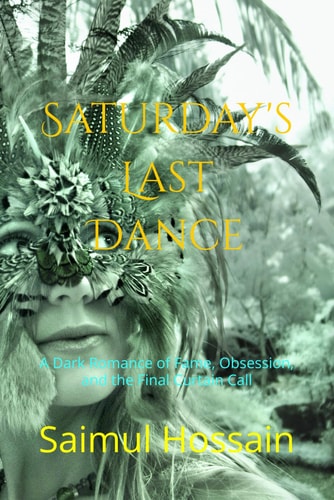 Saturday's Last Dance A Dark Romance of Fame, Obsession, and the Final Curtain Call