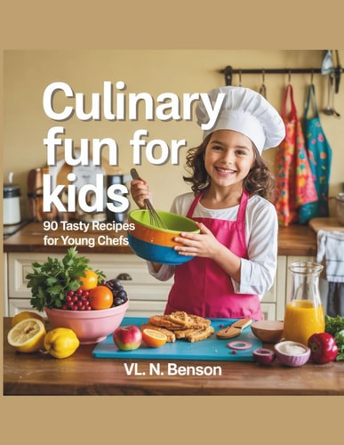 Culinary Fun for Kids 90 Tasty Recipes for Young Chefs - VL. N. Benson