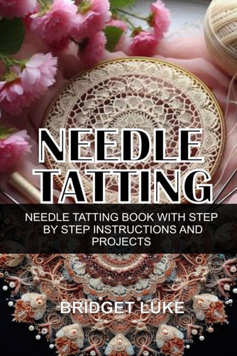 Needle Tatting Needle Tatting Book with Step by Step Instructions and Projects