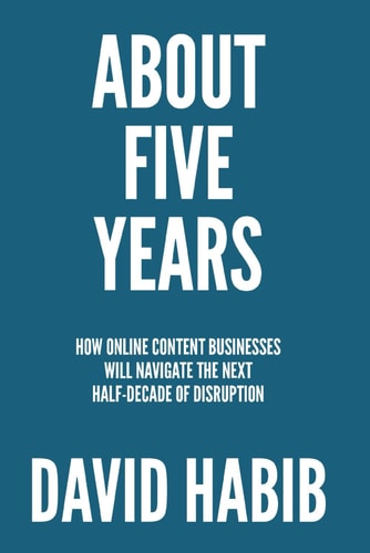 About 5 Years How Online Content Businesses Will Navigate the Next Half-Decade of Disruption