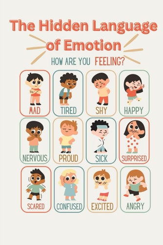 The Hidden Language of Emotion The Hidden Language of Emotion: Unlock the Power of Your Feelings to Transform Your World