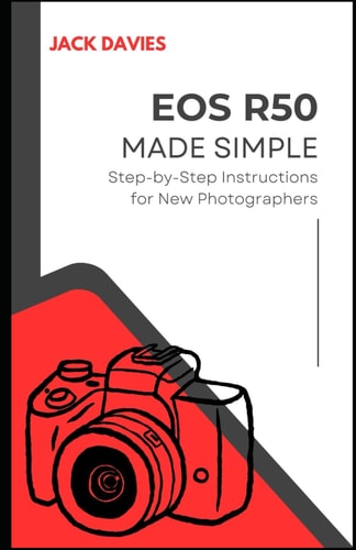 EOS R50 Made Simple A Beginner's Guide to Capturing Stunning Photos and Videos with Your Mirrorless Camera