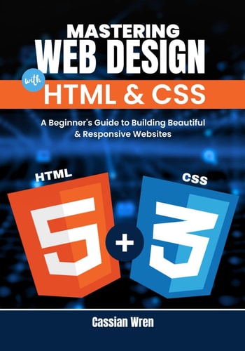 Mastering Web Design with HTML & CSS A Beginner's Guide to Building Beautiful & Responsive Websites