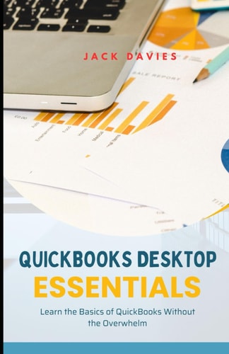 QuickBooks Desktop Essentials Simple Tools and Tips for Getting Started with Desktop Accounting