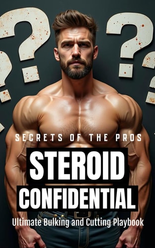 Steroid Confidential The Pro's Ultimate Bulking and Cutting Playbook: Inside Tactics from the Pros to Maximize Muscle Gains and Shred Fat Safely