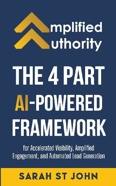 Amplified Authority: The 4 Part AI-Powered Framework for Accelerated Visibility, Amplified Engagement, and Automated Lead Generation