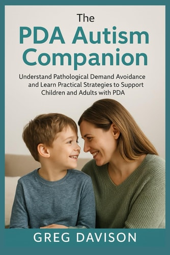 The PDA Autism Companion Understand Pathological Demand Avoidance and Learn Practical Strategies to Support Children and Adults with PDA