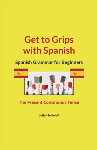 Get to Grips with Spanish Spanish Grammar for Beginners: The Present Continuous Tense