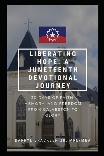 Liberating Hope A Juneteenth Devotional Journey: 30 Days of Faith, Memory, and Freedom from Galveston to Glory