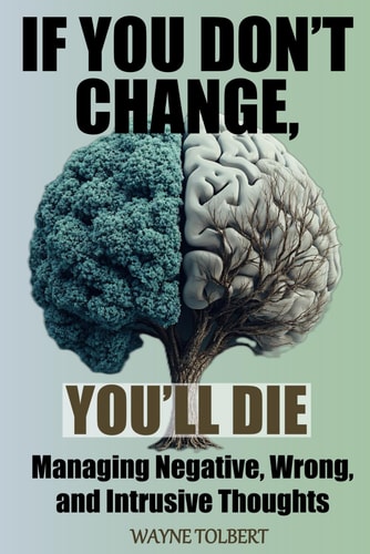 If You Don't Change, You'll Die Managing Negative, Wrong and Intrusive Thoughts