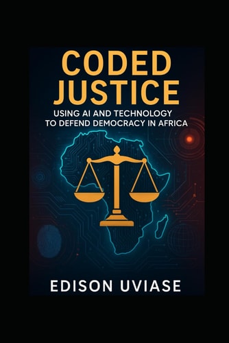 Coded Justice Using AI and Technology to Defend Democracy in Africa