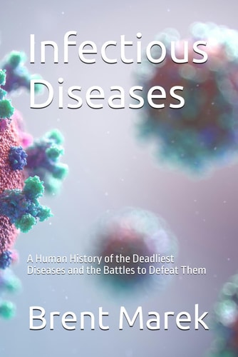 Infectious Diseases A Human History of the Deadliest Diseases and the Battles to Defeat Them