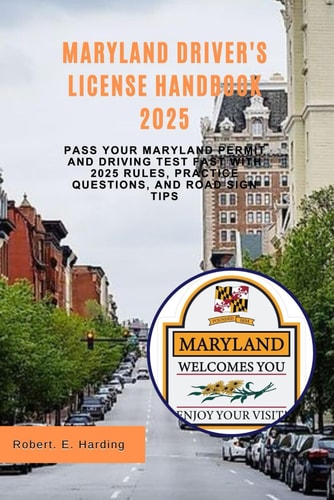 Maryland Driver's License Handbook 2025 Pass Your Maryland Permit and Driving Test Fast with 2025 Rules, Practice Questions, and Road Sign Tips