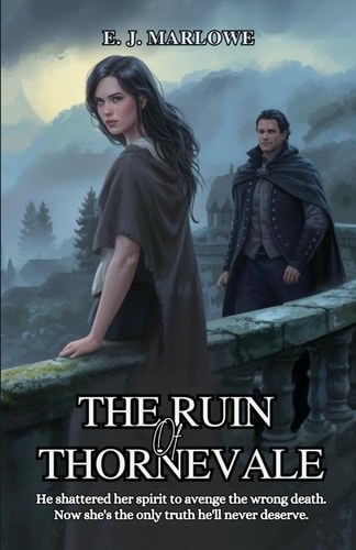 The Ruin of Thornevale He Shattered Her Spirit to Avenge the Wrong Death. Now She's the Only Truth He'll Never Deserve