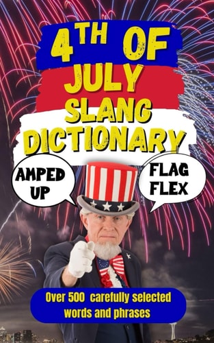 4th of July Slang Dictionary A Blazing Collection of Slang for Your Independence Day Celebration