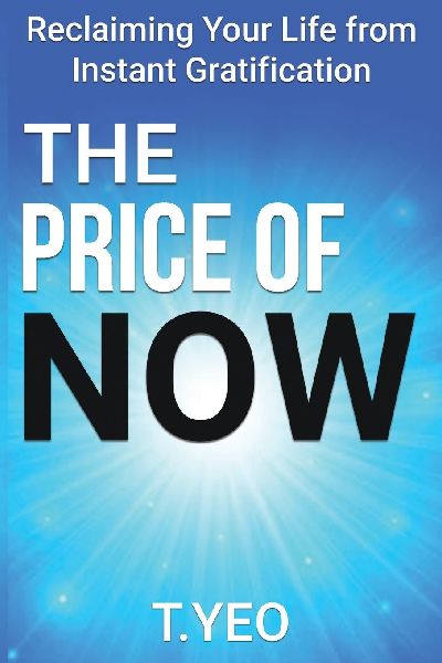 THE PRICE OF NOW: Reclaiming Your Life from Instant Gratification