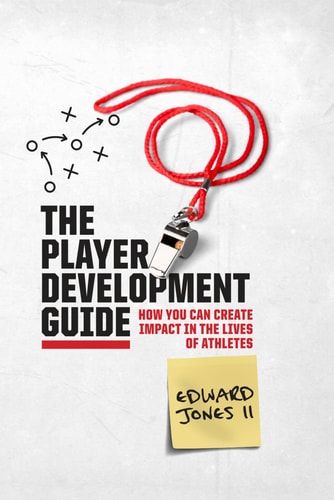 The Player Development Guide How You Can Create Impact in the Lives of Athletes