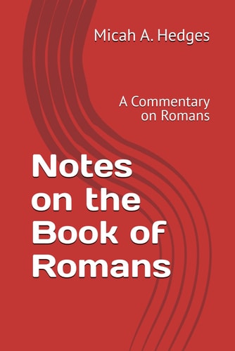 Notes on the Book of Romans A Commentary on Romans
