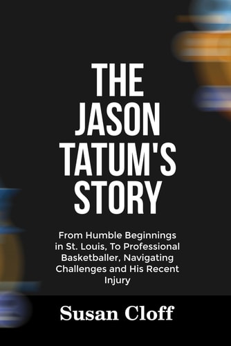The Jason Tatum's Story From Humble Beginnings in St. Louis, To Professional Basketballer, Navigating Challenges and His Recent Injury