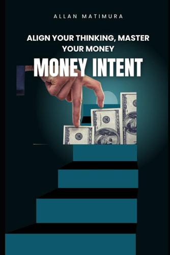 Money Intent Master Your Money Mindset and Build Financial Freedom With Habits, Budgeting, and Intentional Wealth