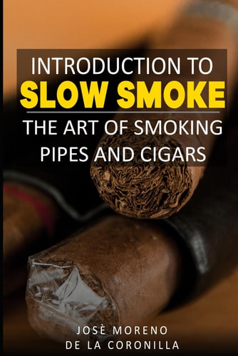 Introduction to Slow Smoking The Art of Enjoying Cigars and Pipes