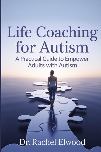 Life Coaching for Autism A Practical Guide to Empower Adults with Autism Through Coaching, Self-Awareness, and Real-World Strategies