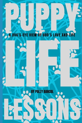 Puppy Life Lessons A Dog's-Eye View Of God's Love and Life