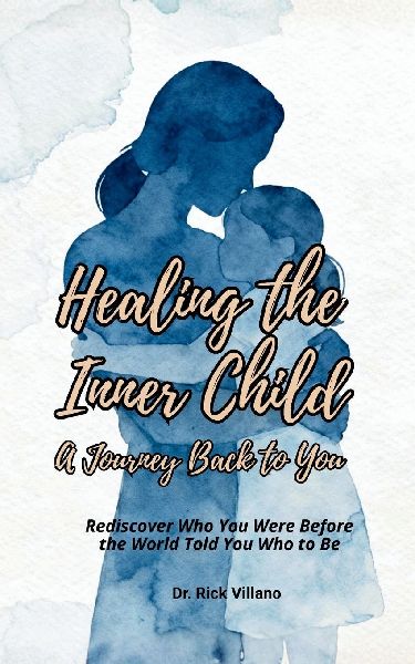 HEALING THE INNER CHILD A Journey Back to You: Rediscover Who You Were  Before the World  Told You Who to Be