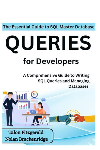 The Essential Guide to SQL Master Database Queries for Developers: A Comprehensive Guide to Writing SQL Queries and Managing Databases