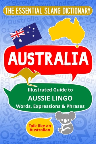 AUSTRALIA The Essential Slang Dictionary Illustrated Guide to Aussie Lingo Words, Expressions & Phrases. Talk Like an Australian