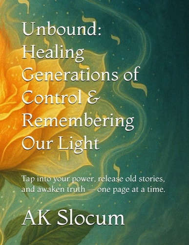Unbound Healing Generations of Control & Remembering Our Light: Tap Into Your Power, Release Old Stories, and Awaken Truth - One Page at a Time.