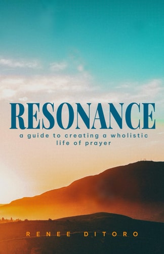 Resonance A Guide to Creating a Wholistic Life of Prayer