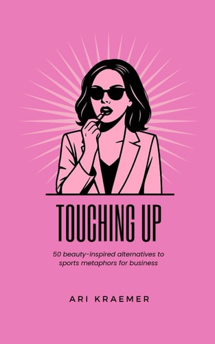 Touching Up 50 Beauty Inspired Alternatives to Corporate Jargon and Sports Metaphors