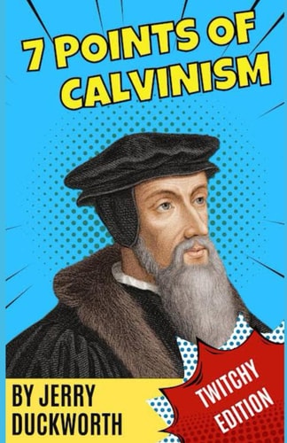 The 7 Points of Calvinism
