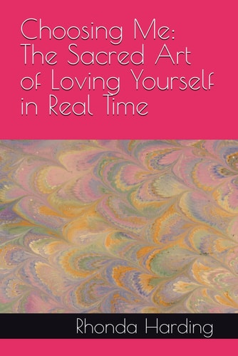 Choosing Me The Sacred Art of Loving Yourself in Real Time
