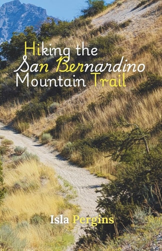 Hiking the San Bernardino Mountain Trail A Hiker's Guide to California's High Country = Scenic Trails, Campsites, Wildlife Encounters, and Seasonal Insights