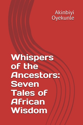 Whispers of the Ancestors Seven Tales of African Wisdom