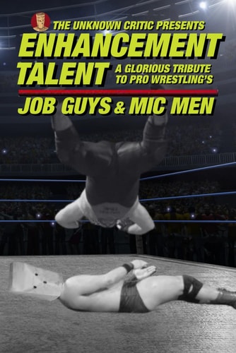 The Unknown Critic Presents Enhancement Talent - A Glorious Tribute to Pro Wrestling's Job Guys and Mic Men