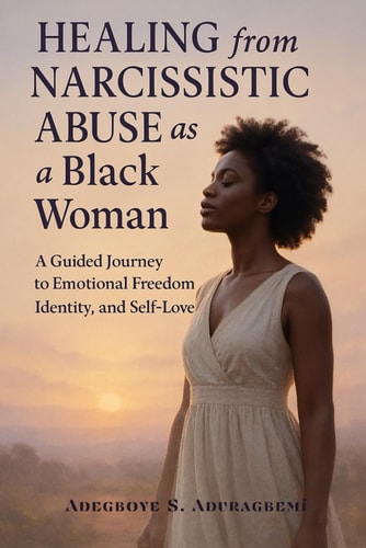 Healing From Narcissistic Abuse As A Black Woman A Guided Journey To Emotional Freedom, Identity, And Self-Love