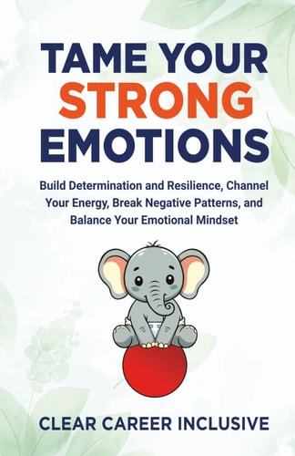 Tame Your Strong Emotions Build Determination and Resilience, Channel Your Energy, Break Negative Patterns, and Balance Your Emotional Mindset